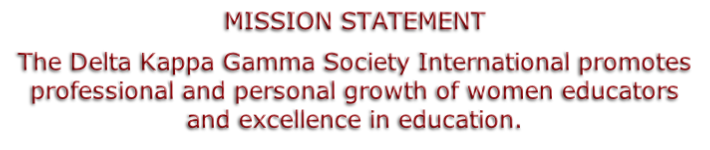 MISSION STATEMENT The Delta Kappa Gamma Society International promotes professional and personal growth of women educators and excellence in education.